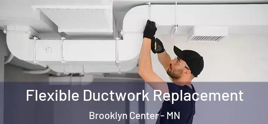  Flexible Ductwork Replacement Brooklyn Center - MN