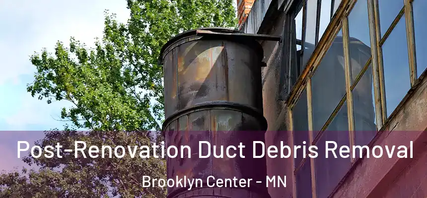 Post-Renovation Duct Debris Removal Brooklyn Center - MN